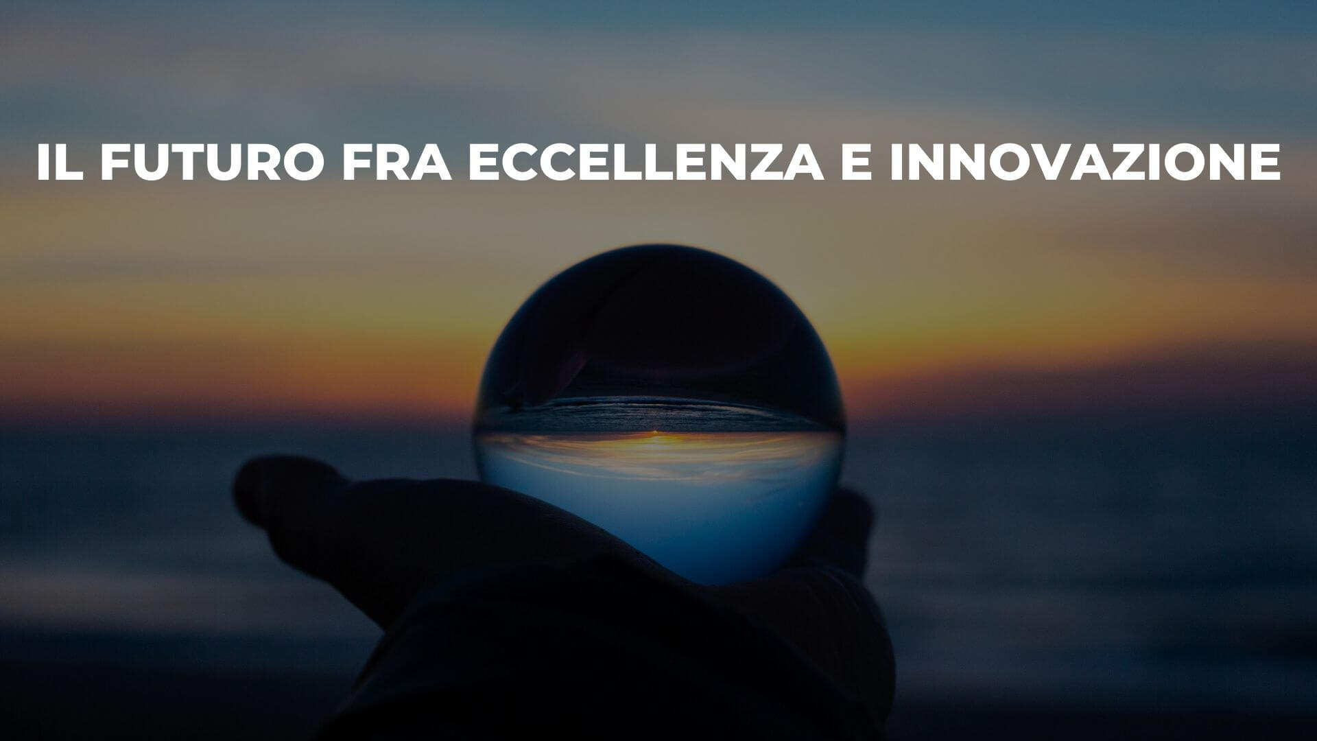 Il futuro fra Eccellenza e Innovazione