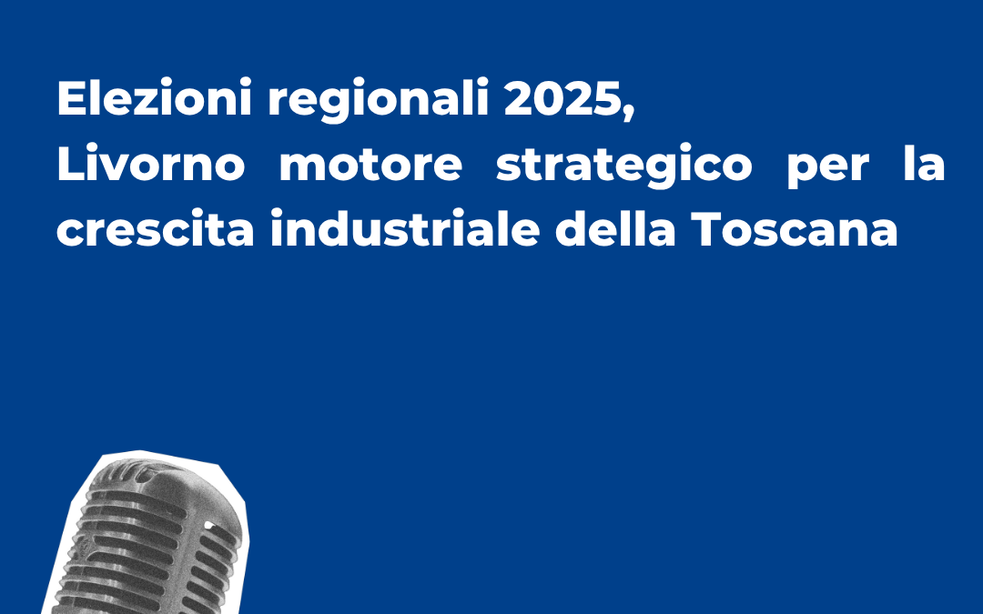 Elezioni regionali 2025, presidente Neri: “Livorno motore strategico per la crescita industriale della Toscana”